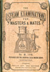 The Steam Examination for Masters and Mates, as required by the Local Marine Board