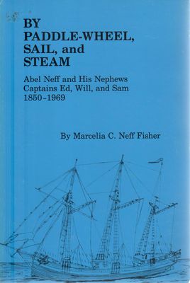 By Paddle-Wheel, Sail, and Steam: Abel Neff and His Nephews Captains Ed, Will, and Sam, 1850-1969